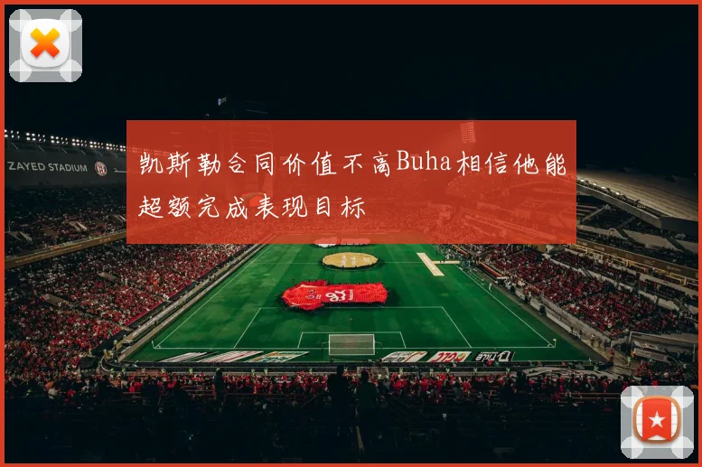 凯斯勒合同价值不高Buha相信他能超额完成表现目标