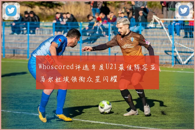 Whoscored评选年度U21最佳阵容亚马尔杜埃领衔众星闪耀