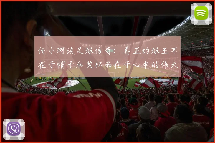 何小珂谈足球传奇：真正的球王不在于帽子和奖杯而在于心中的伟大